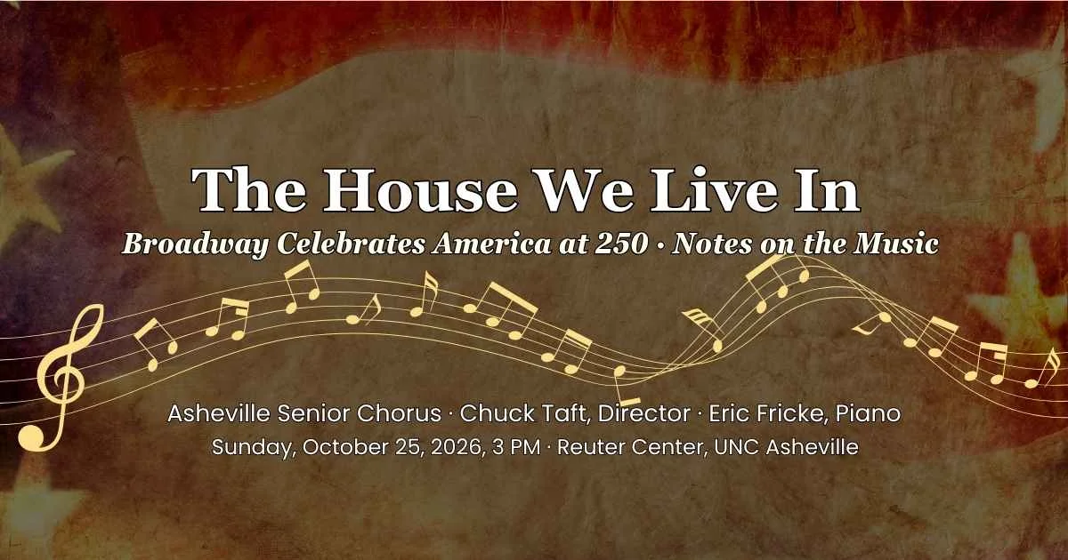 The House We Live In: Broadway Celebrates America at 250 · Notes on the Music - The Concet by Asheville Senior Chorus